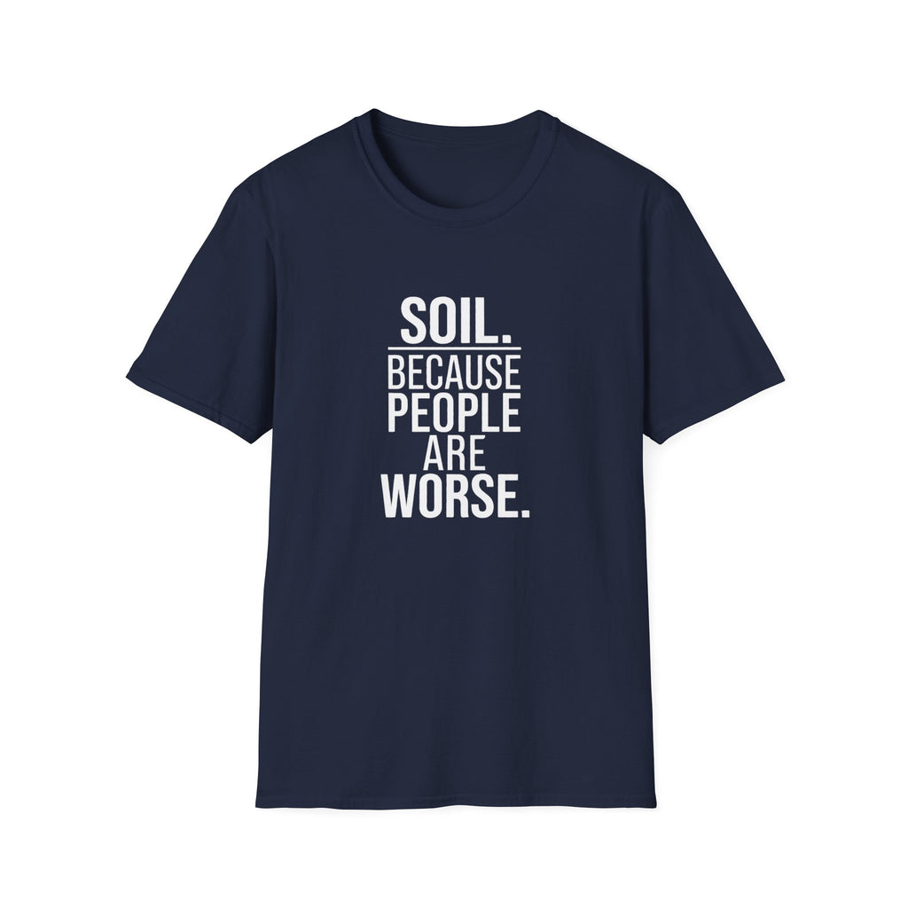 "Soil. Because People Are Worse." T-Shirt