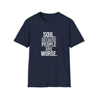 "Soil. Because People Are Worse." T-Shirt