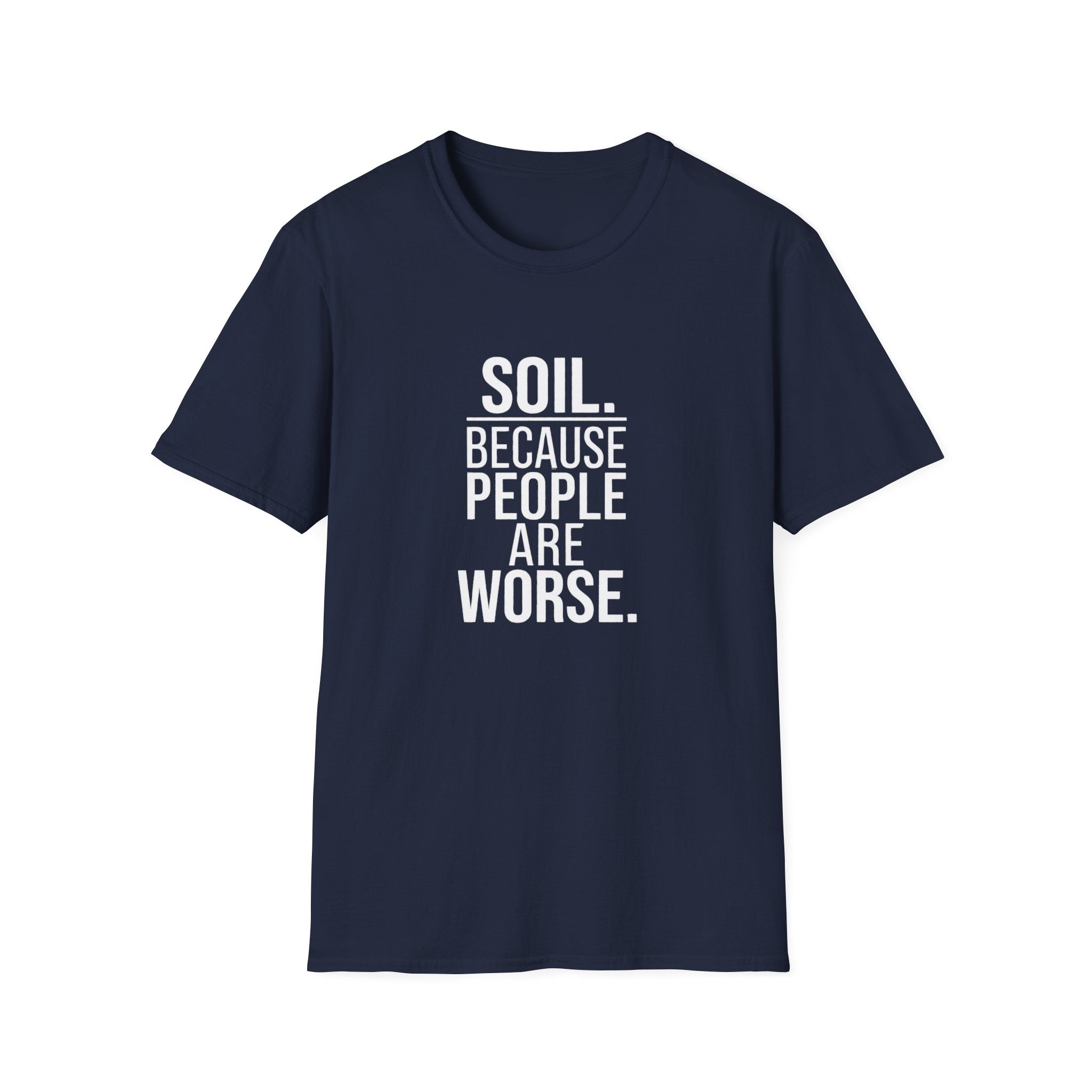 "Soil. Because People Are Worse." T-Shirt