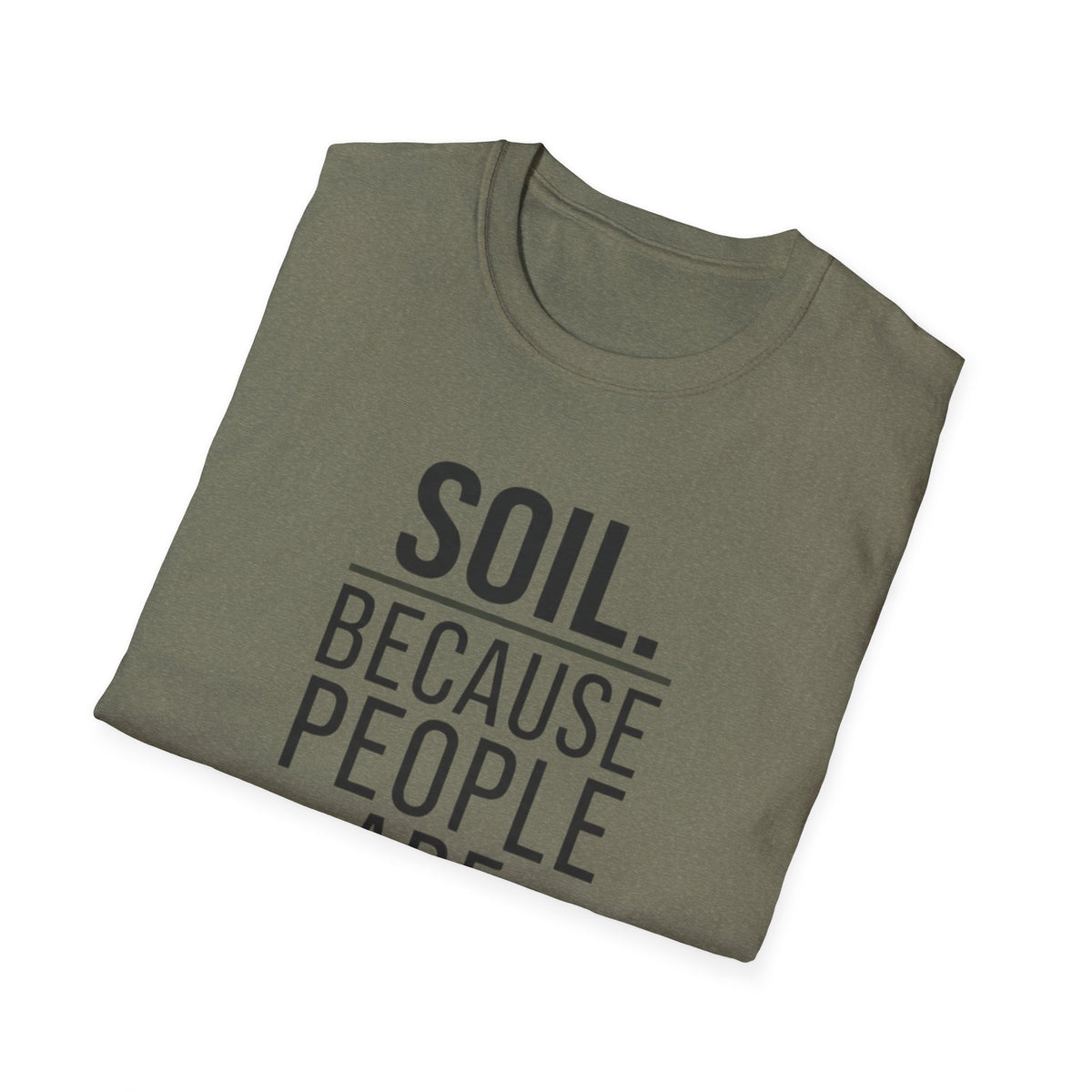 Soil. Because People Are Worse. T-Shirt