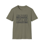 I Talk To Plants Because People Are Exhausting T-Shirt