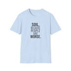 Soil. Because People Are Worse. T-Shirt