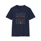 "Plants Don't Judge, They Just Die" T-Shirt