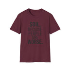 Soil. Because People Are Worse. T-Shirt