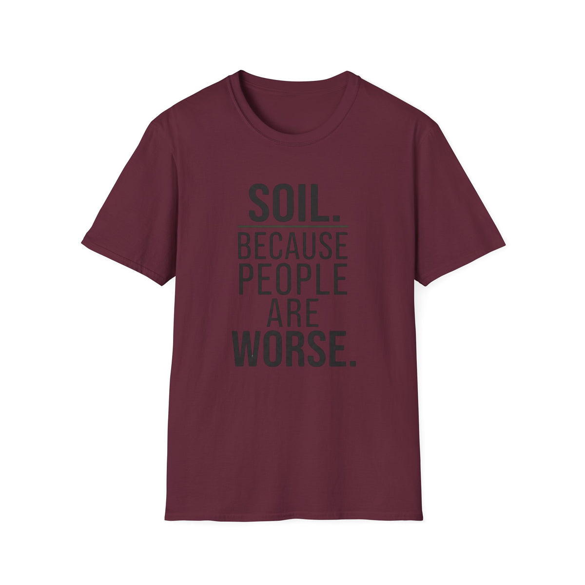 Soil. Because People Are Worse. T-Shirt