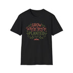 Grow Where You're Planted T-Shirt