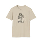 Soil. Because People Are Worse. T-Shirt