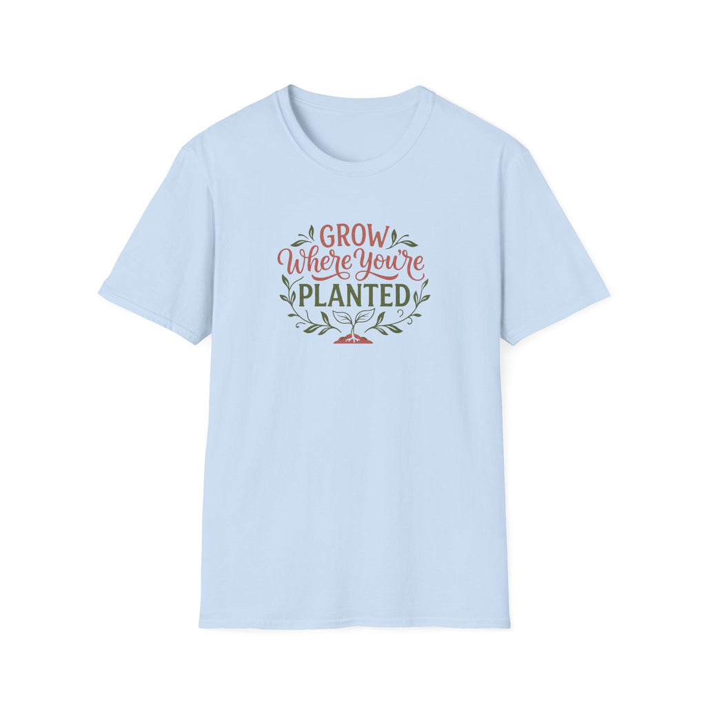Grow Where You're Planted T-Shirt