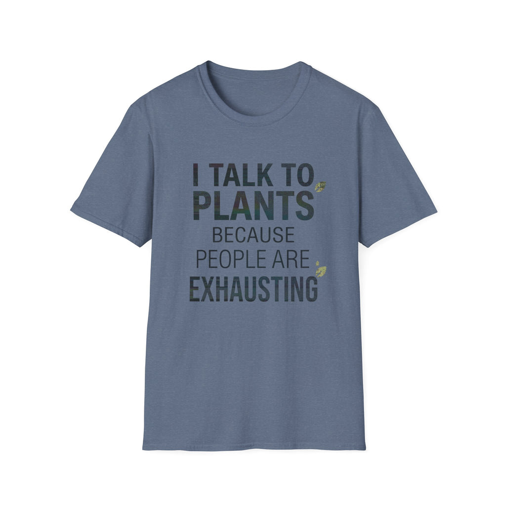 I Talk to Plants Because People Are Exhausting Tee