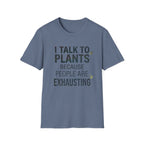 I Talk to Plants Because People Are Exhausting Tee