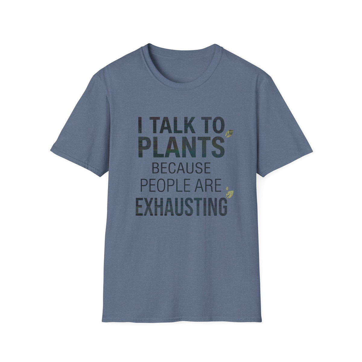 I Talk to Plants Because People Are Exhausting Tee