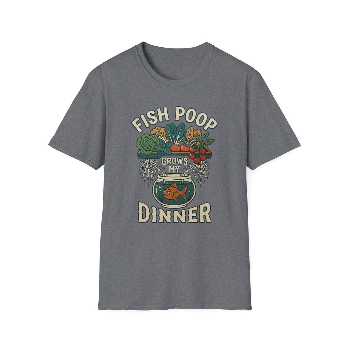 Fish Poop Grows My Dinner T-Shirt