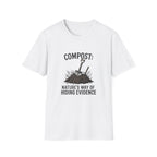 “Compost: Nature’s Way of Hiding Evidence” T-Shirt