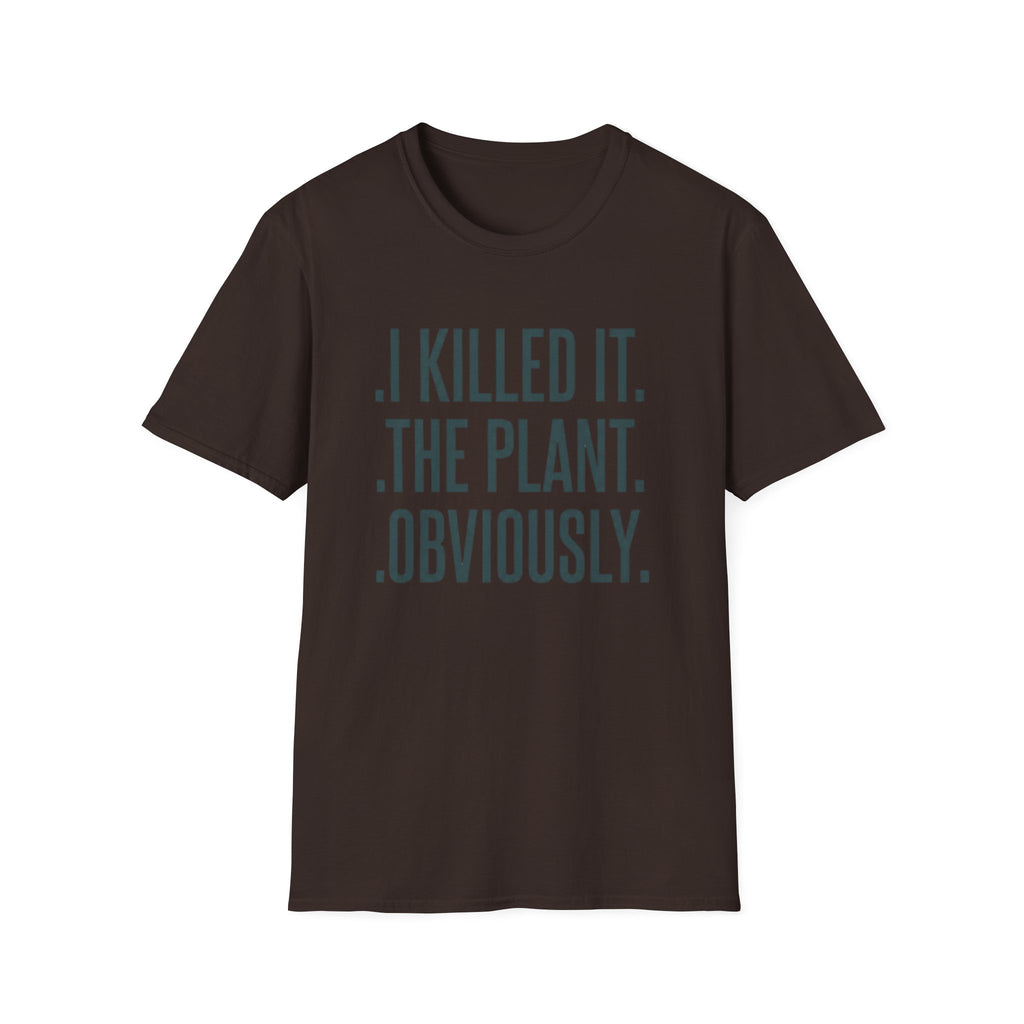 I Killed It. The Plant. Obviously. Tee