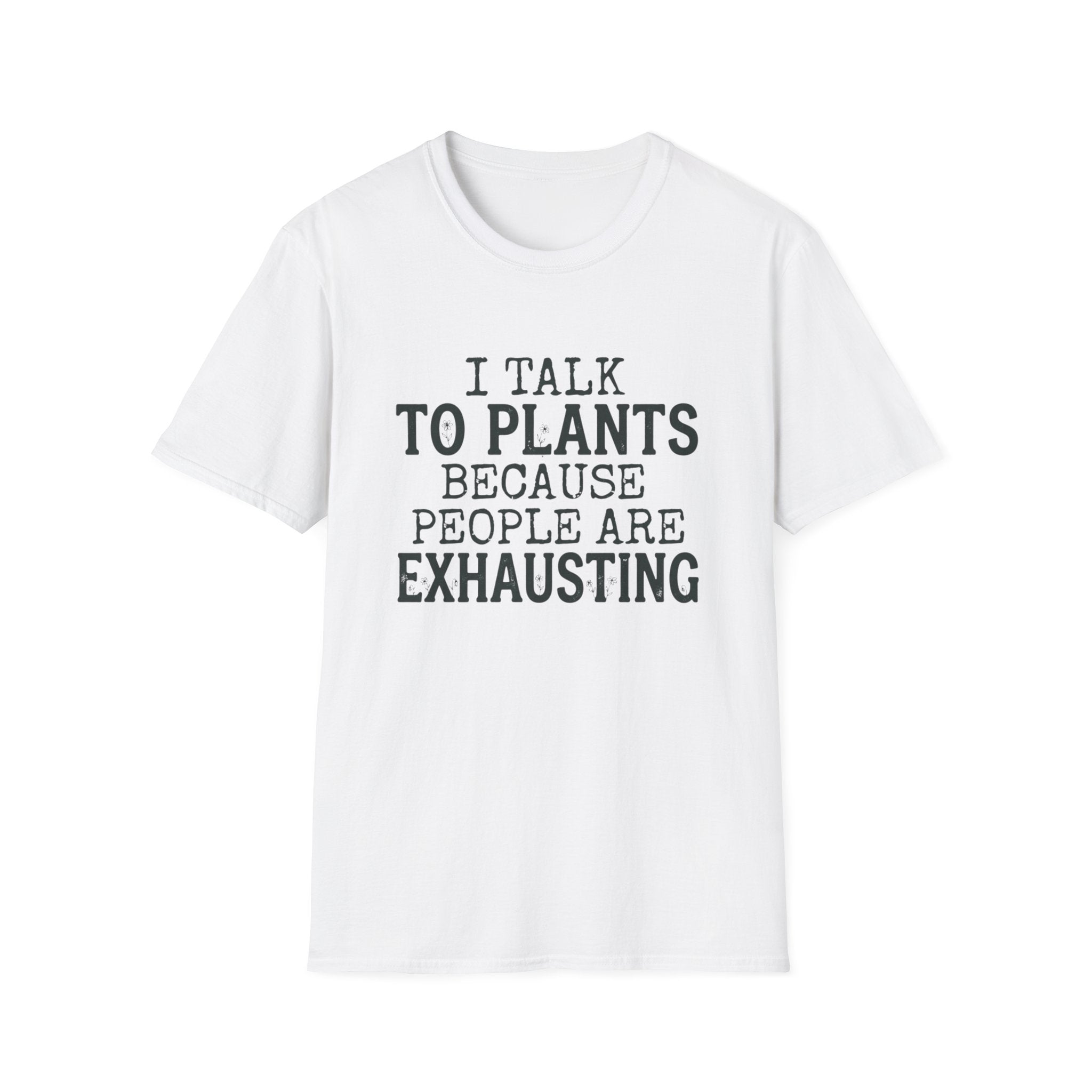 “I Talk to Plants Because People Are Exhausting” T-Shirt