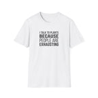 "I Talk To Plants Because People Are Exhausting" T-Shirt