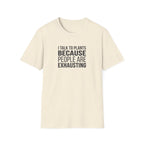 "I Talk To Plants Because People Are Exhausting" T-Shirt