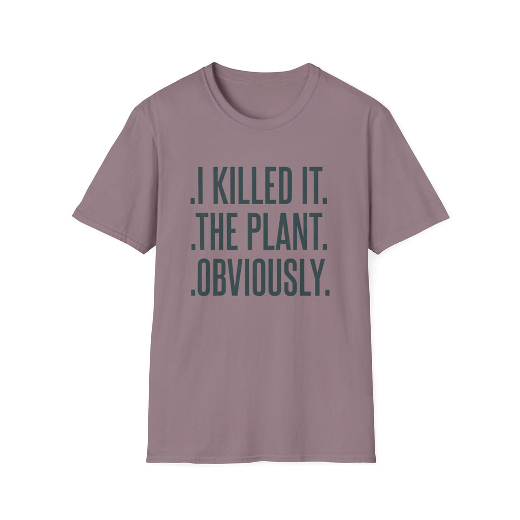 I Killed It. The Plant. Obviously. Tee
