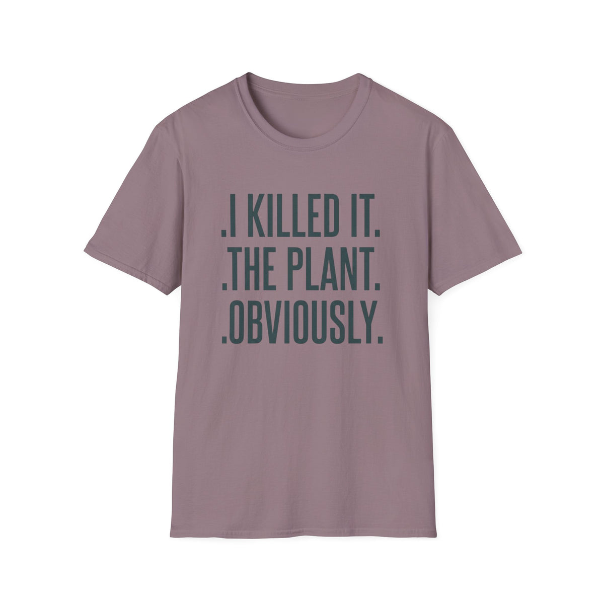 I Killed It. The Plant. Obviously. Tee