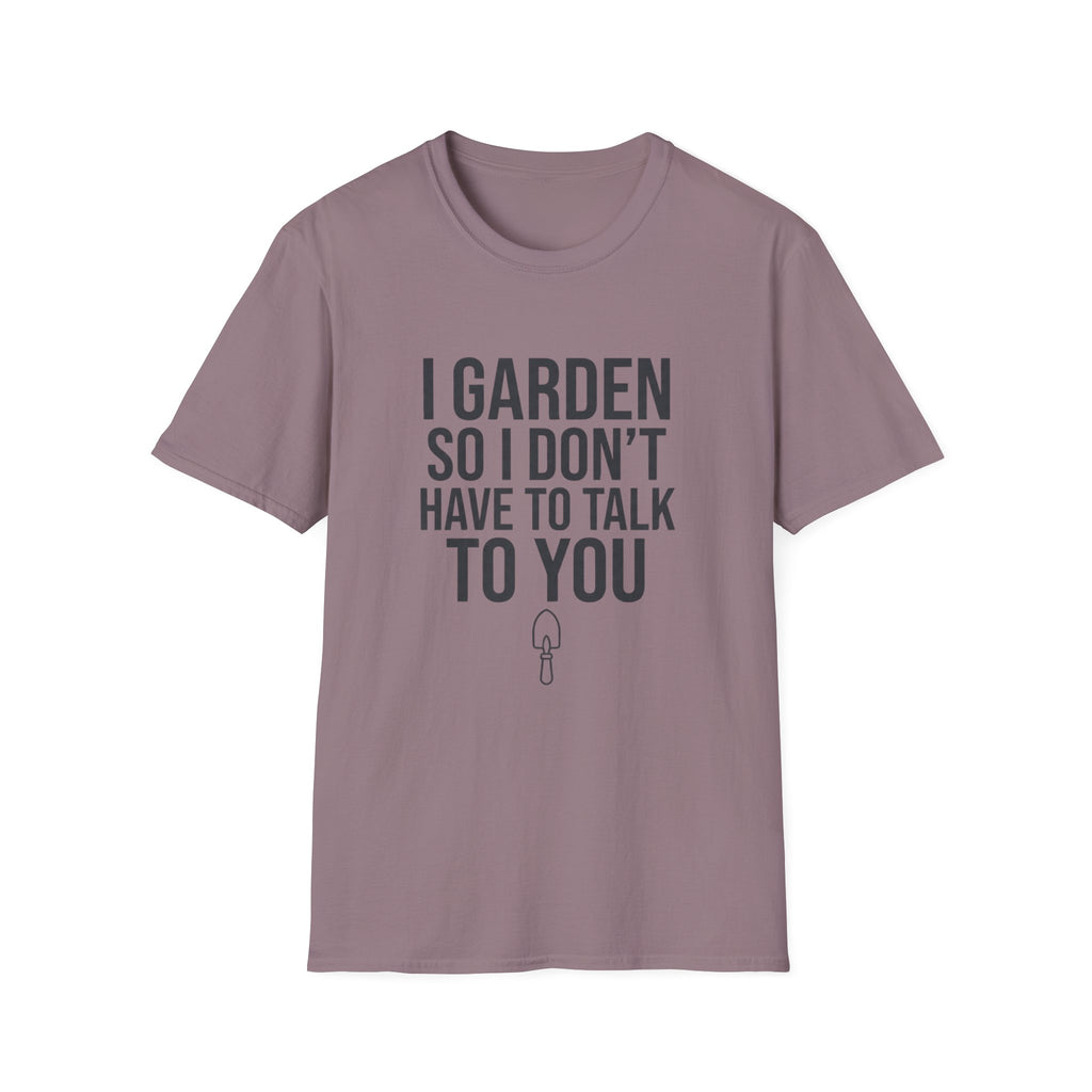 I Garden So I Don't Have to Talk to You Tee