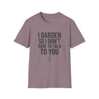 I Garden So I Don't Have to Talk to You Tee