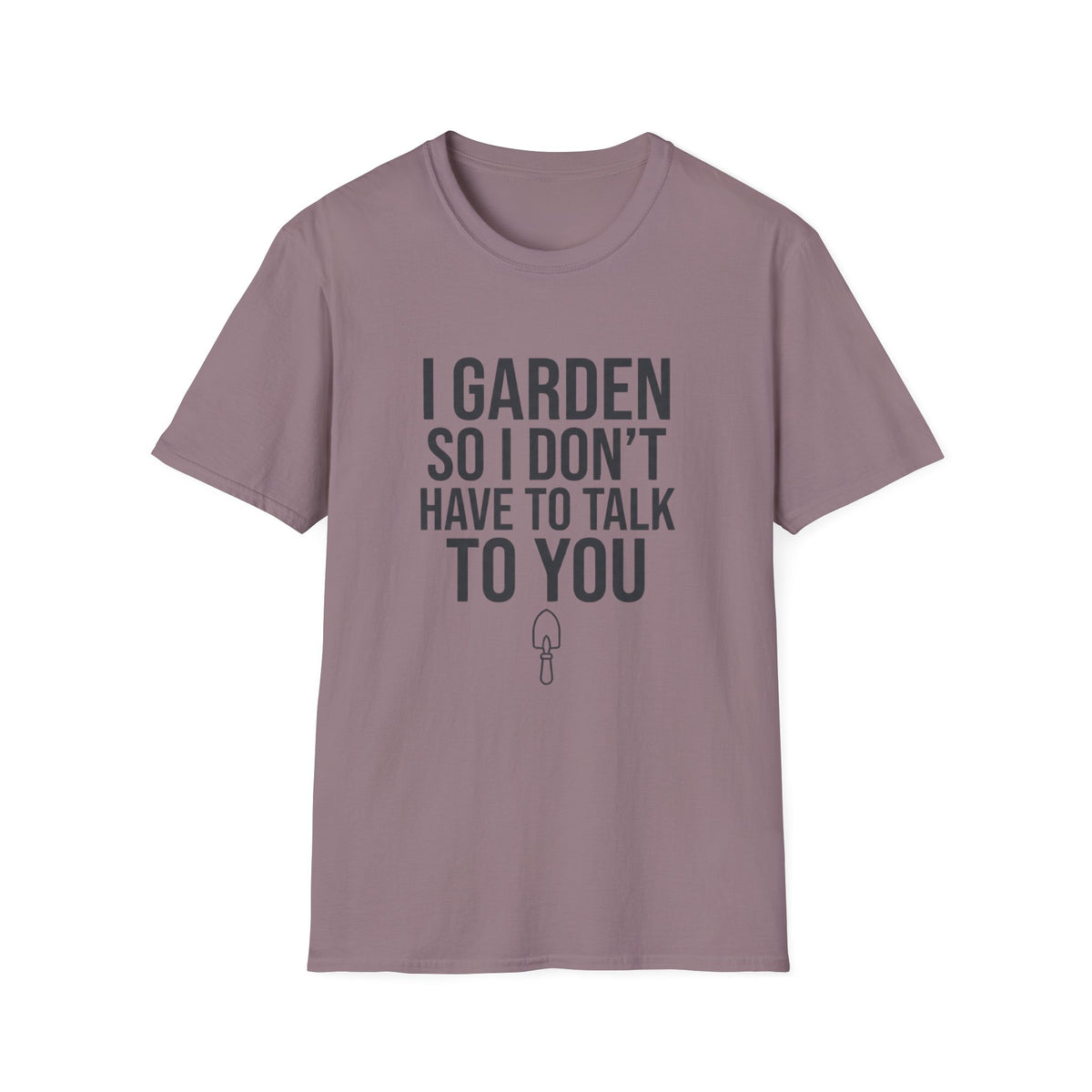 I Garden So I Don't Have to Talk to You Tee