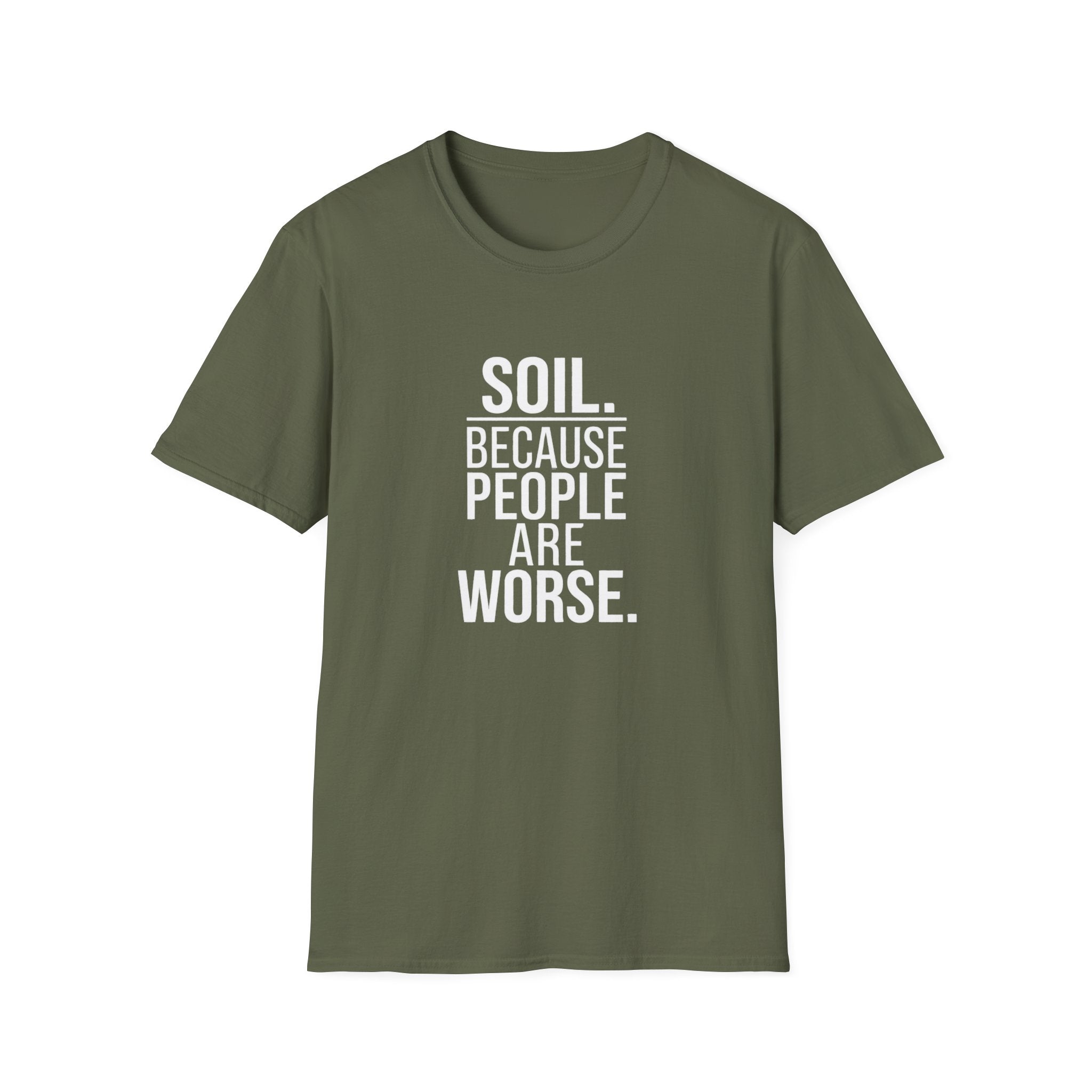 "Soil. Because People Are Worse." T-Shirt