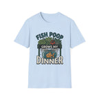 Fish Poop Grows My Dinner T-Shirt