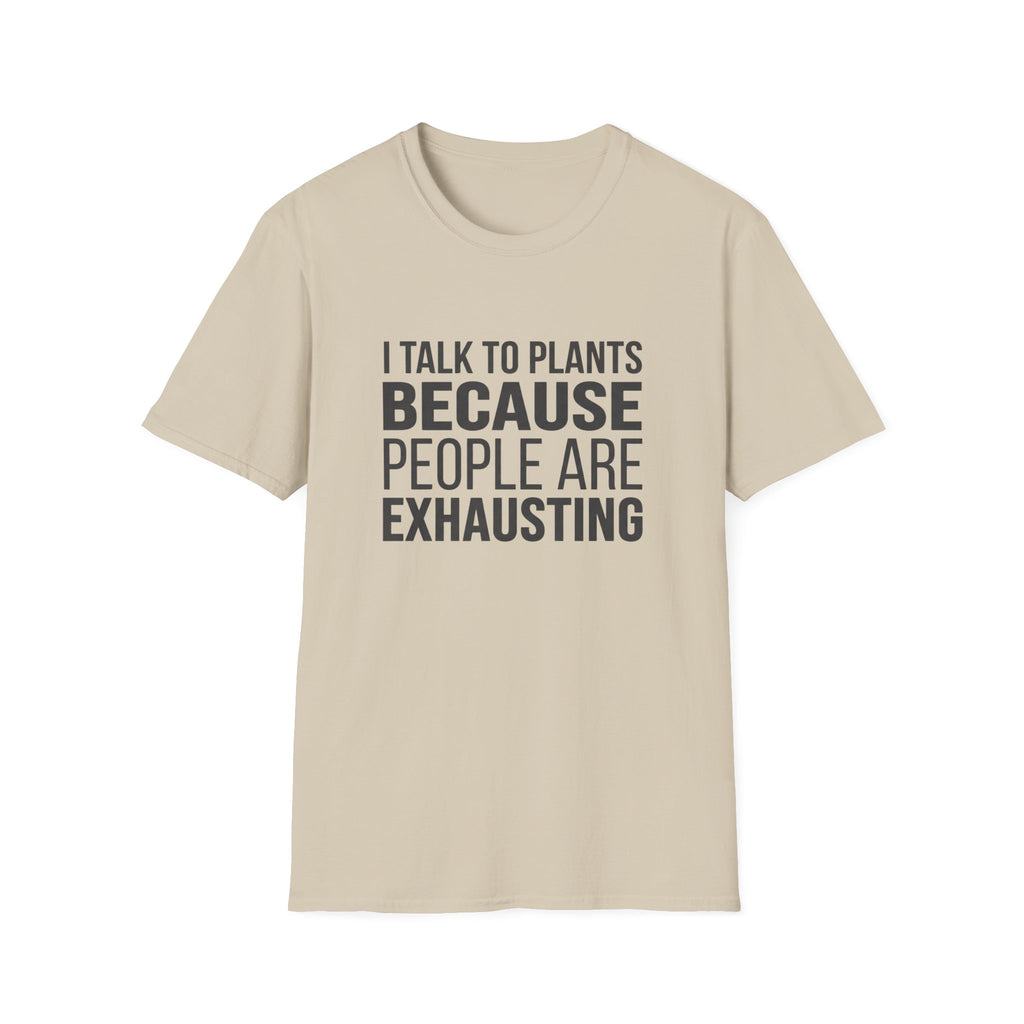 I Talk To Plants Because People Are Exhausting T-Shirt