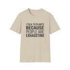 I Talk To Plants Because People Are Exhausting T-Shirt