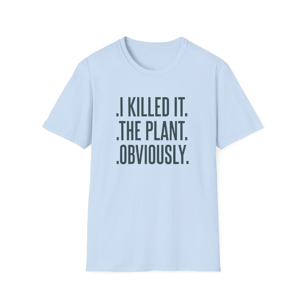 "I Killed It. The Plant. Obviously." T-Shirt