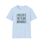 "I Killed It. The Plant. Obviously." T-Shirt