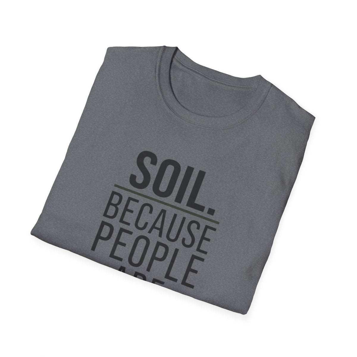 Soil. Because People Are Worse. T-Shirt
