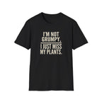 "I’m Not Grumpy, I Just Miss My Plants." T-Shirt
