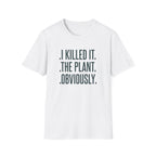 "I Killed It. The Plant. Obviously." T-Shirt