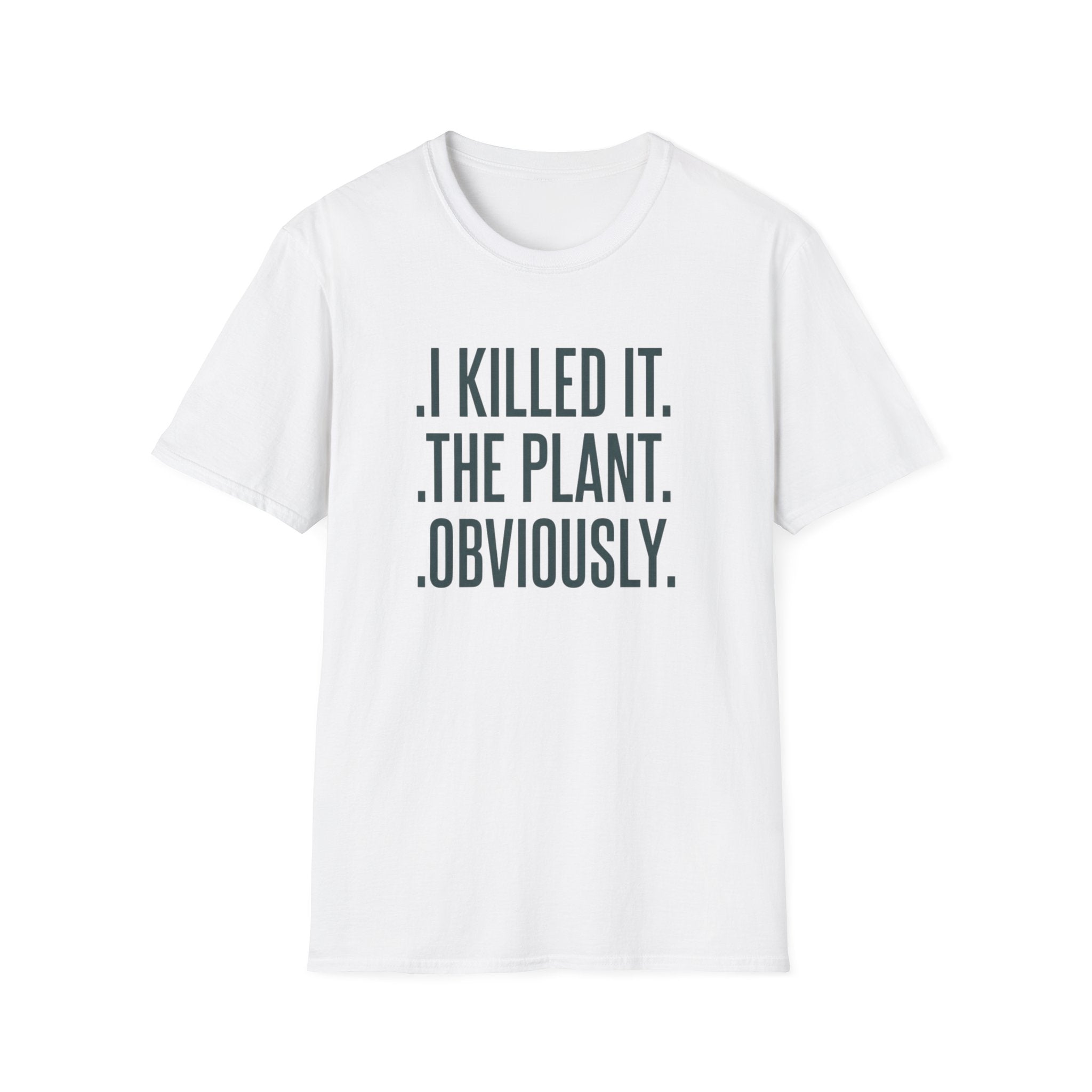 "I Killed It. The Plant. Obviously." T-Shirt
