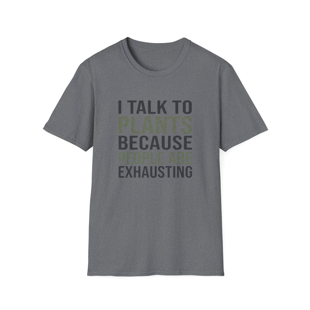 I Talk to Plants Because People Are Exhausting T-Shirt