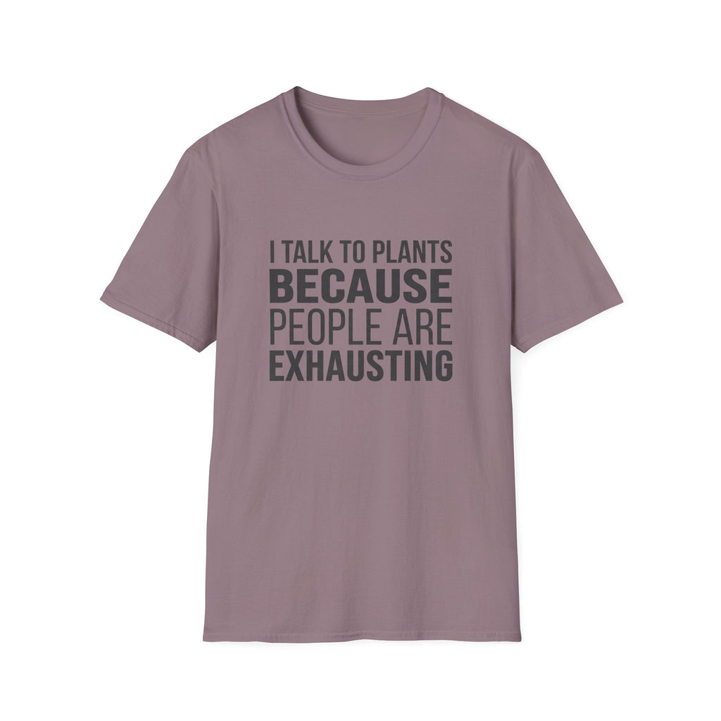 I Talk To Plants Because People Are Exhausting T-Shirt