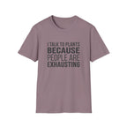 I Talk To Plants Because People Are Exhausting T-Shirt