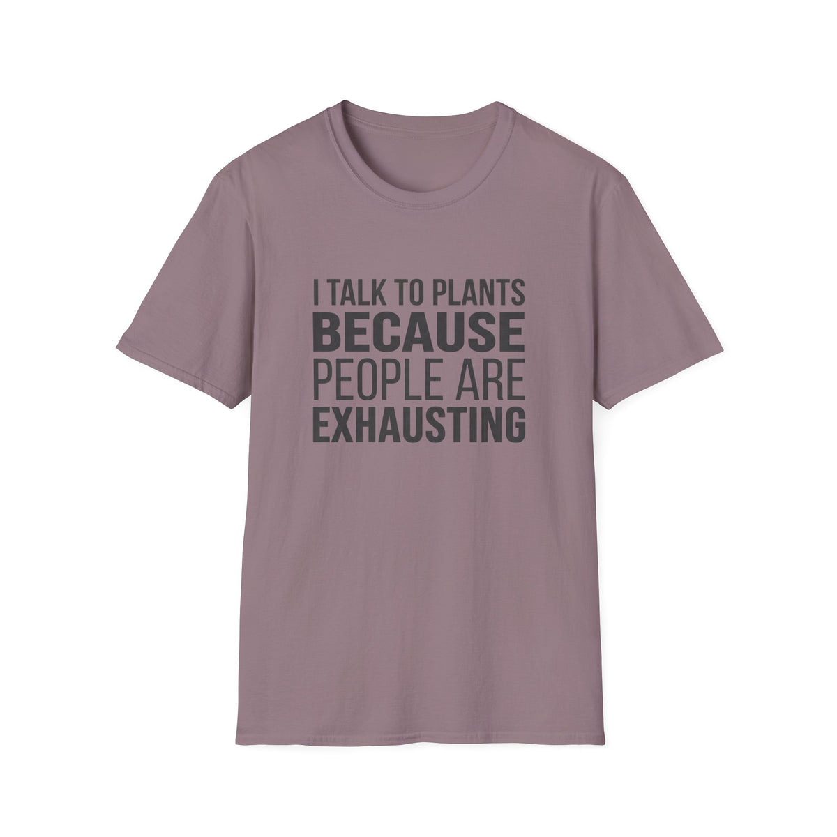 I Talk To Plants Because People Are Exhausting T-Shirt