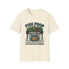 Fish Poop Grows My Dinner T-Shirt