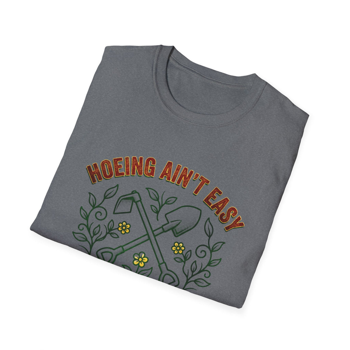 Hoeing Ain’t Easy Garden T-Shirt
