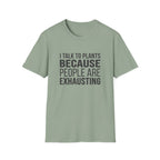 I Talk To Plants Because People Are Exhausting T-Shirt