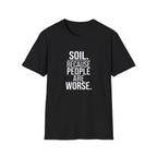 "Soil. Because People Are Worse." T-Shirt
