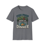 Fish Poop Grows My Dinner T-Shirt