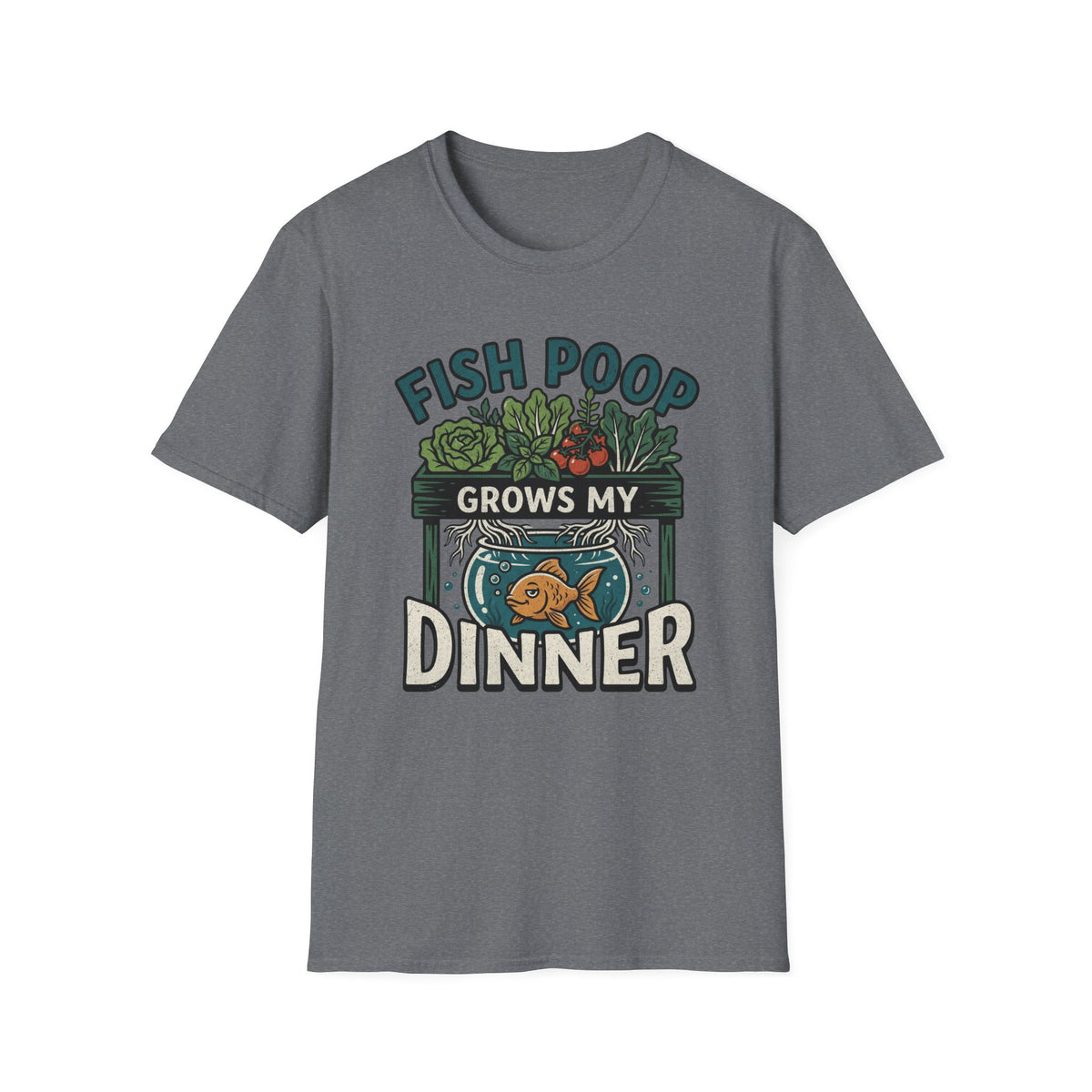 Fish Poop Grows My Dinner T-Shirt