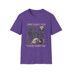 Some Plants Feed, Others Harm You T-Shirt