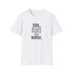 Soil. Because People Are Worse. T-Shirt