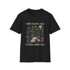 Some Plants Feed, Others Harm You T-Shirt