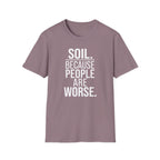 Soil. Because People Are Worse. T-Shirt